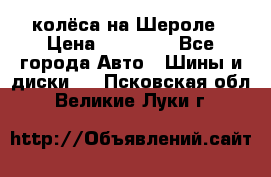 колёса на Шероле › Цена ­ 10 000 - Все города Авто » Шины и диски   . Псковская обл.,Великие Луки г.